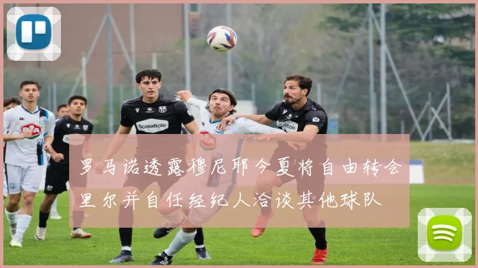 罗马诺透露穆尼耶今夏将自由转会里尔并自任经纪人洽谈其他球队